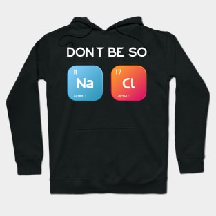 Don't be so salty, Sodium Chlorine funny chemistry design Hoodie